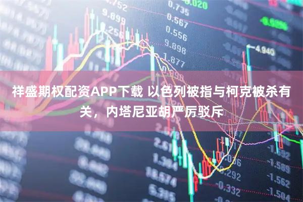 祥盛期权配资APP下载 以色列被指与柯克被杀有关，内塔尼亚胡严厉驳斥